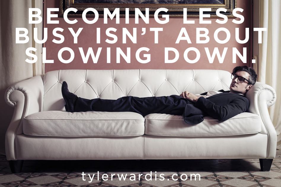 Becoming less busy isn’t about slowing down.
